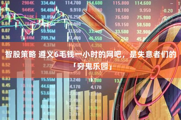 智股策略 遵义6毛钱一小时的网吧,是失意者们的「穷鬼乐园」