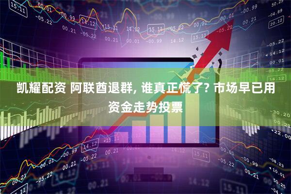 凯耀配资 阿联酋退群, 谁真正慌了? 市场早已用资金走势投票